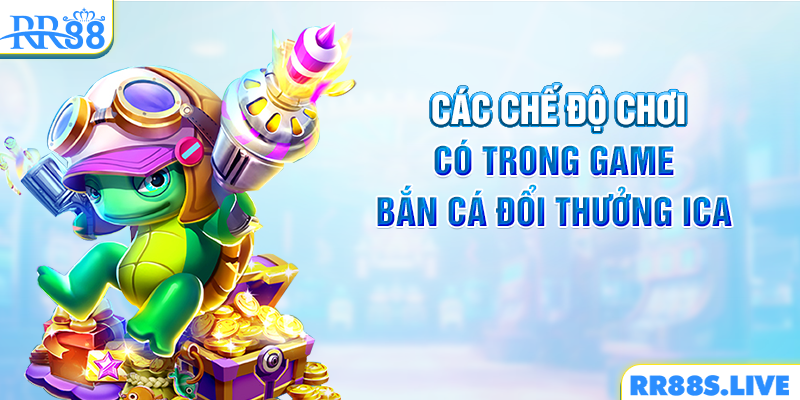 Các chế độ chơi có trong game bắn cá đổi thưởng Ica