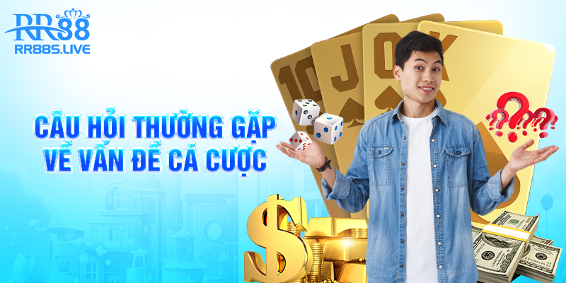 Câu hỏi thường gặp về vấn đề cá cược