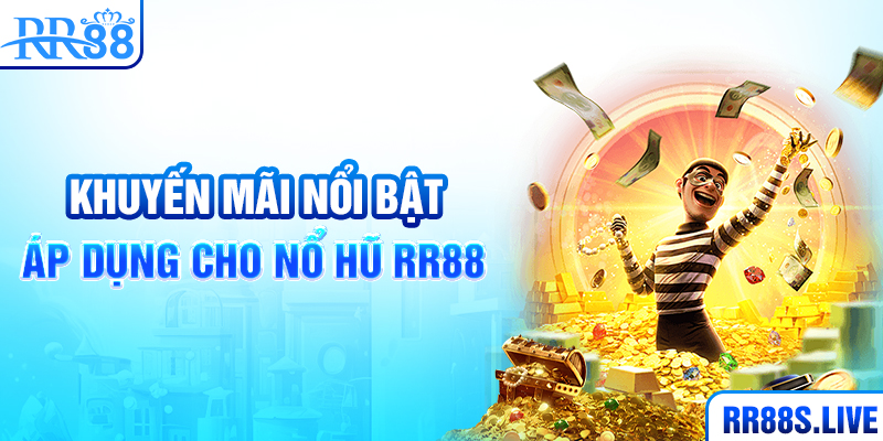 Khuyến mãi nổi bật áp dụng cho Nổ hũ RR88