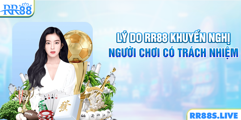 Lý do RR88 khuyến nghị người chơi có trách nhiệm