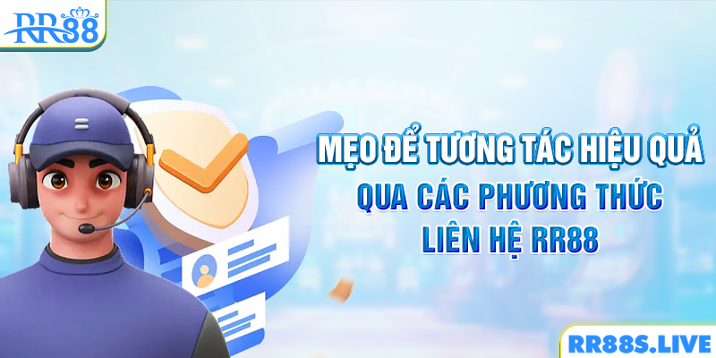 Mẹo để tương tác hiệu quả qua các phương thức liên hệ RR88