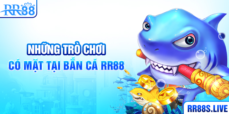 Những trò chơi có mặt tại Bắn cá RR88